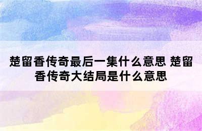 楚留香传奇最后一集什么意思 楚留香传奇大结局是什么意思